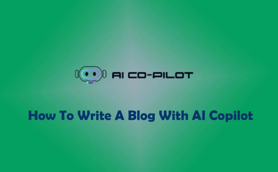 How To Write A Blog With AI Copilot